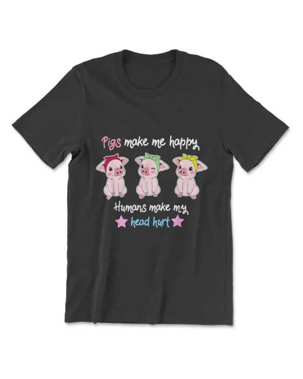 Funny Pigs Make Me Happy Humans Head Hurt Farmer Pig Piggies T-Shirt