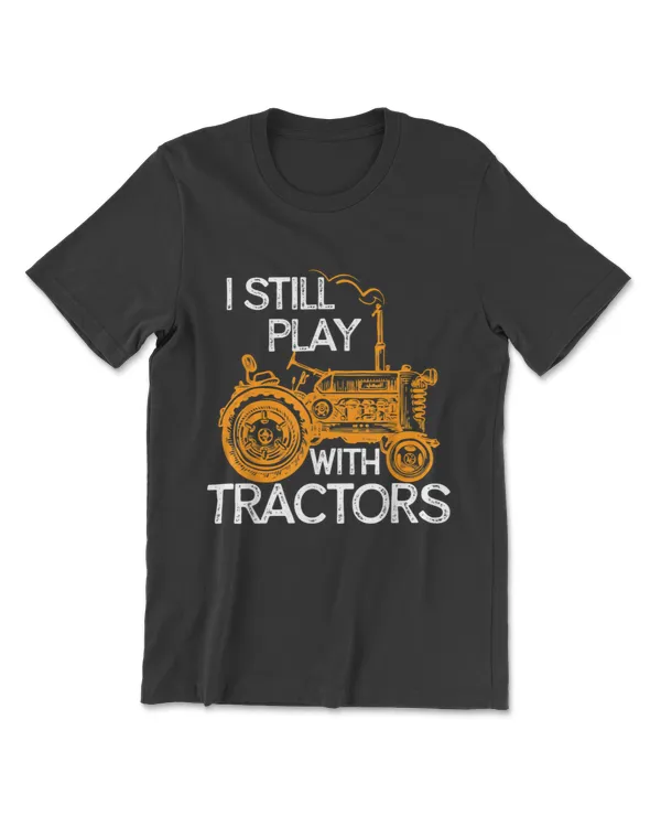 I Still Play with Tractors Funny Gift Farmer Shirt T-Shirt