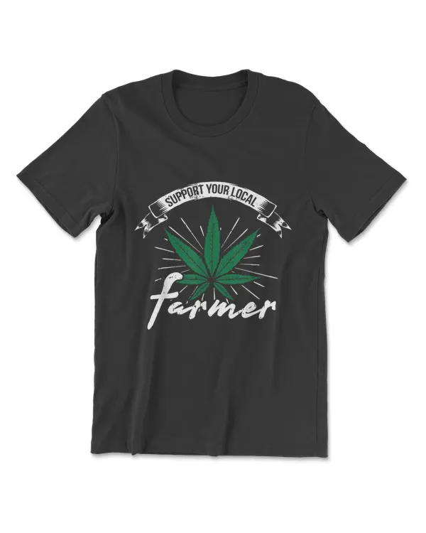 Support Your Local Weed Farmer Funny Cannabis Marijuana Gift T-Shirt