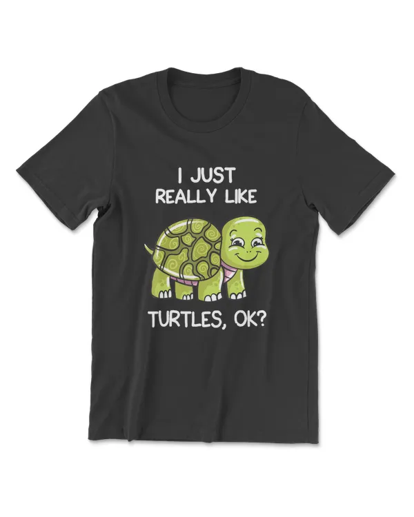 I Just Really Like Turtles, OK Lover Gift Cute Turtle Love T-Shirt