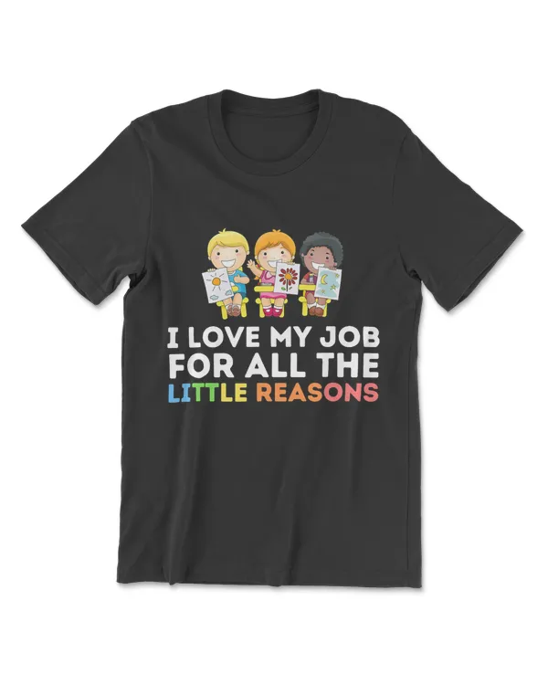 I Love My Job For All The Little Reasons - Teaching Teacher T-Shirt