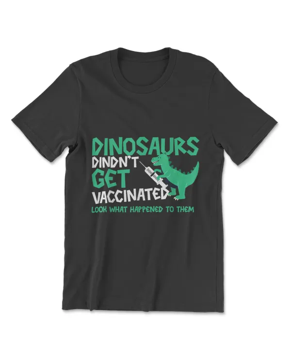 Dinosaurs Didn't Get Vaccinated Look What Happened To Them T-Shirt