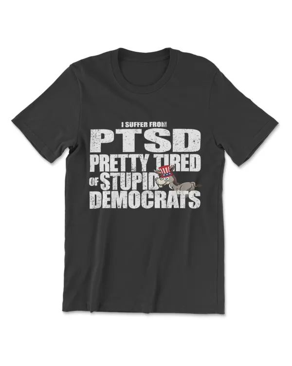 I Have PTSD Pretty Tired of Stupid Democrats Funny Political T-Shirt