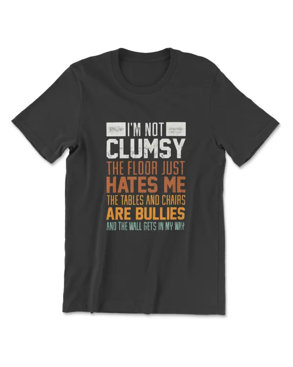 I'm Not Clumsy The Floor Hates Me - Funny Clumsy Person T-Shirt