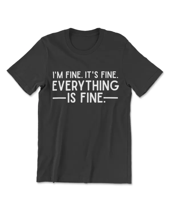 Everything is Fine and I'm Fine I said It's Fine Funny Quote T-Shirt
