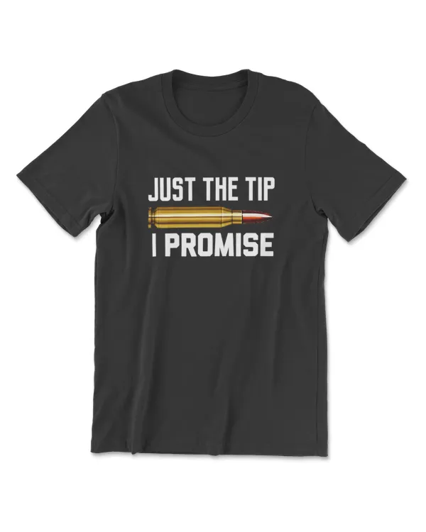 Just The Tip I Promise Funny Rifle Bullet Shooting Gun Lover T-Shirt