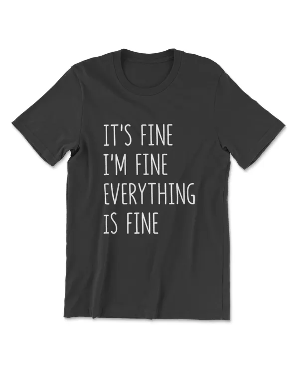 It's Fine I'm Fine Everything Is Fine Funny Gift T-Shirt