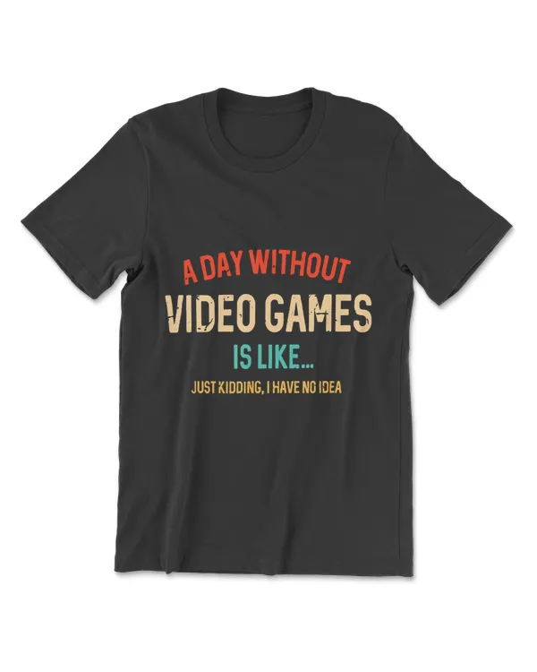A Day Without Video Games Is Like,  Gamer S, Gaming