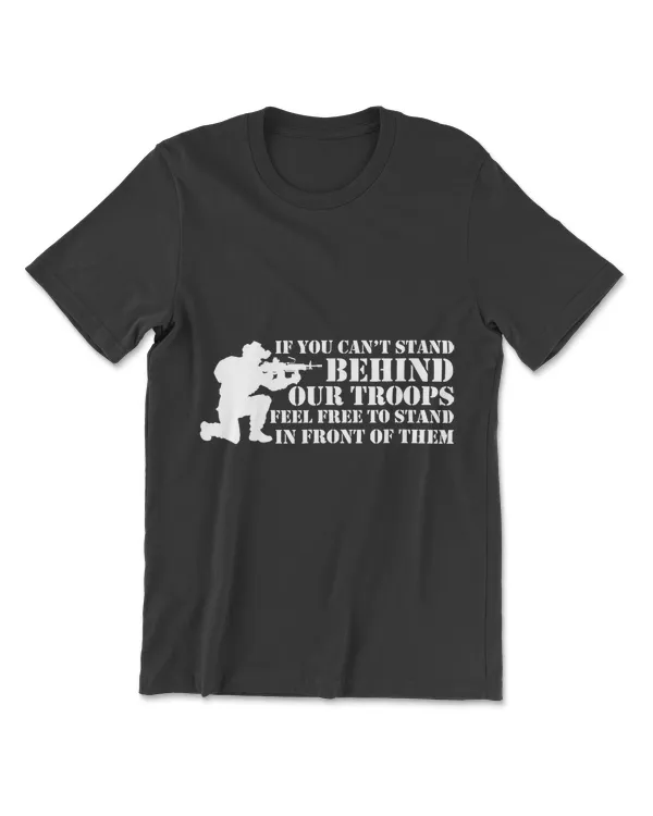 If You Cant Stand Behind Our Troops - Veteran T-Shirt T-Shirt