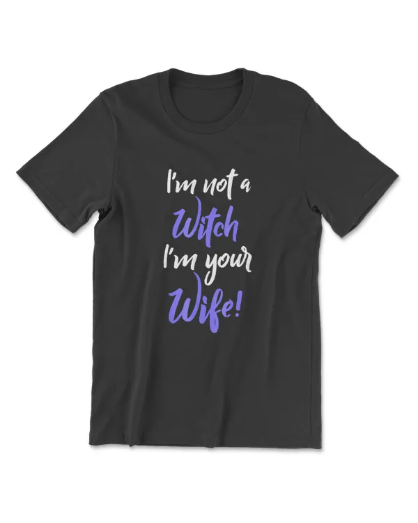 Im Not A Witch Im Your Wife T-Shirt Funny Halloween Shirt
