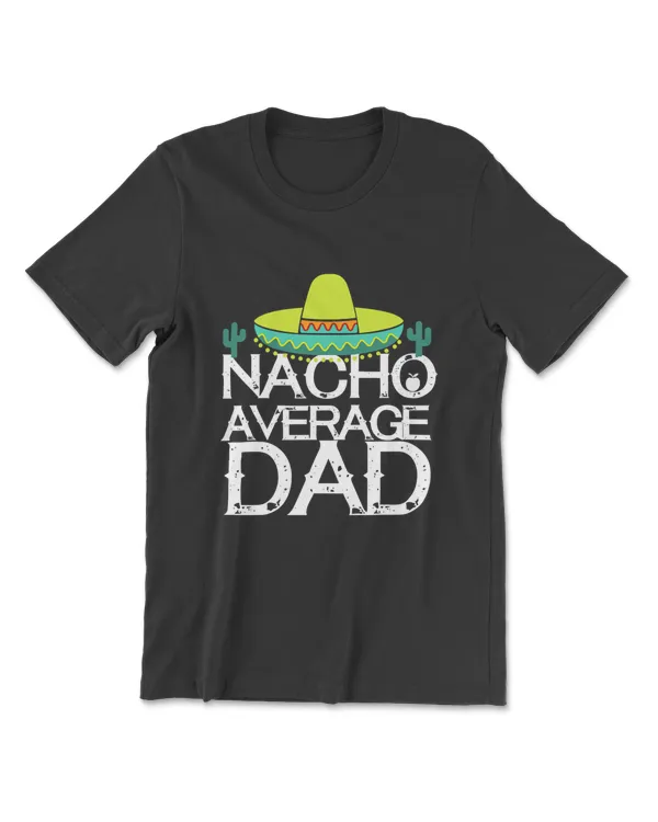 Nacho Average Dad Cinco De Mayo Funny Father Gift T-Shirt