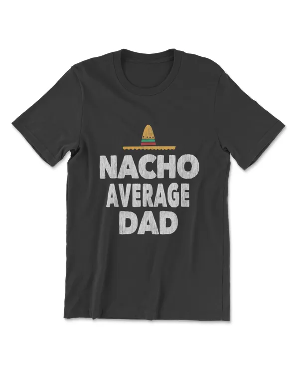 Nacho Average Dad Mexican Hat Shirt Father's Day Gift T-Shirt