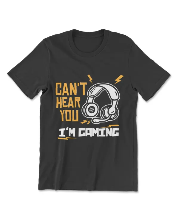 Can't Hear You I'm Gaming - Funny Video Gamer Gift T-Shirt