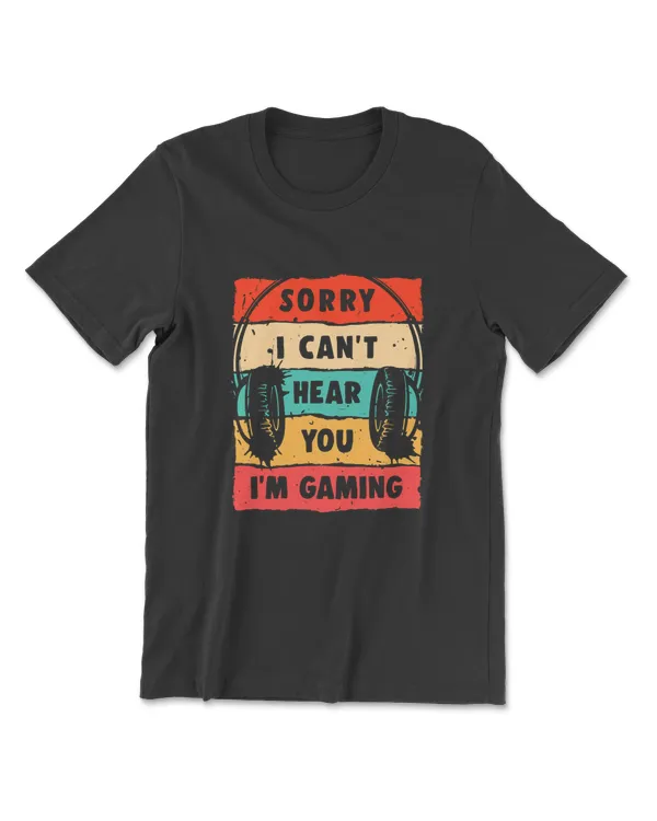 Sorry I Can't Hear You I'm Gaming, Funny Gamer Gifts, Gaming T-Shirt