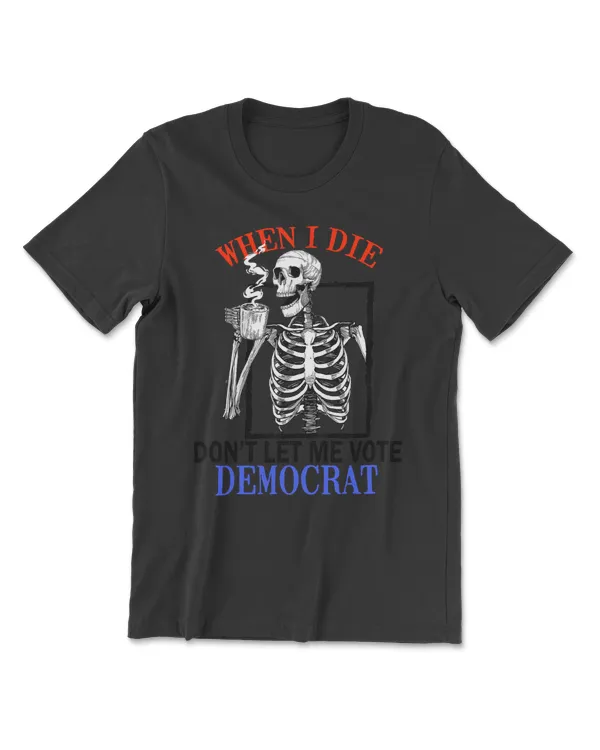 Skull When I Die Rip Don’t Let Me Vote Democrat Black
