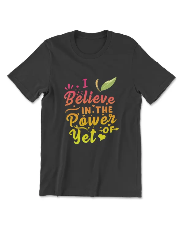 I Believe In The Power Of YET T-Shirt