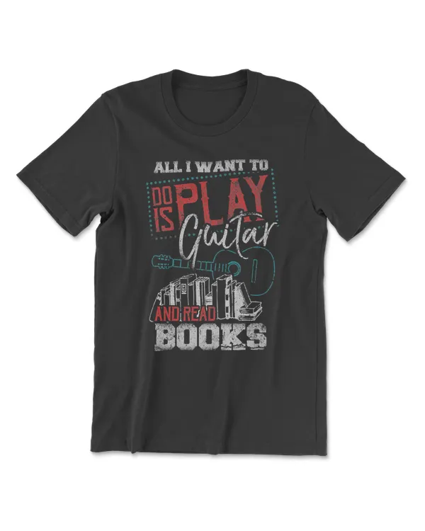 All I Want to Do is Play Guitar Read Books T-Shirt