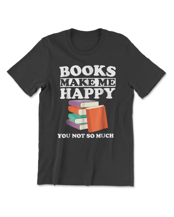 Books Make Me Happy You Not So Much Reading Shirt