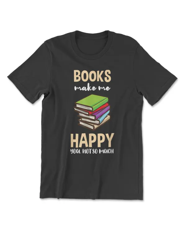 Books Make Me Happy You Not So Much T-Shirt