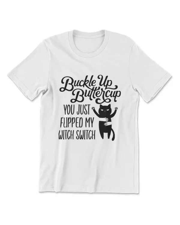 Cat Buckle Up Buttercup You Just Flipped My Witch Switch T-Shirt (6)