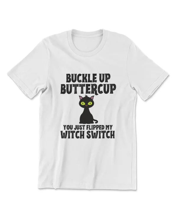 Cat Buckle Up Buttercup You Just Flipped My Witch Switch T-Shirt (7)