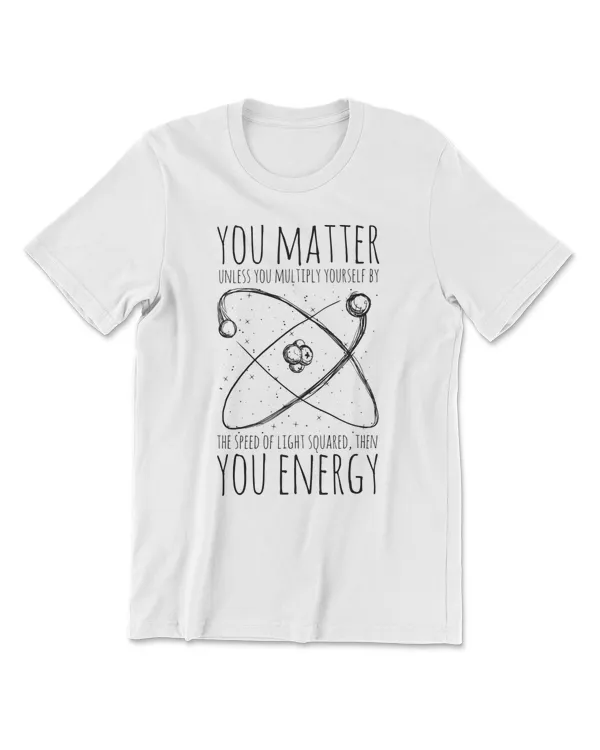 You Matter You Energy Quote Science Nerd