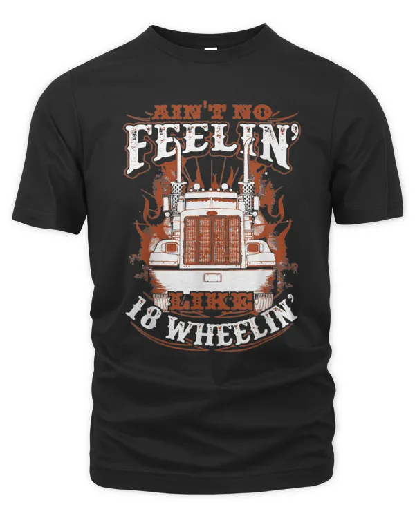 Aint No Feelin Like 18 Wheelin Trucker T-Shirt