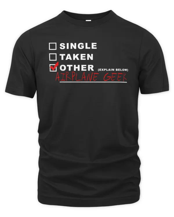 [] Single [] Taken [x] Airplane Geek Funny Pilot Aviation T-Shirt