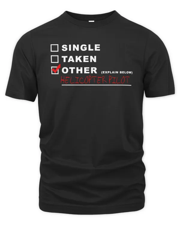 [] Single [] Taken [x] Helicopter Pilot Funny Aviation T-Shirt