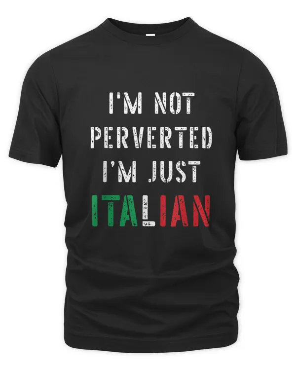 I'm Not A Pervert I'm Just Italian