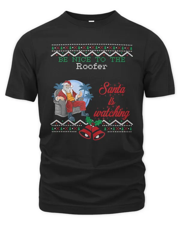 Be nice to the Roofer Santa is watching Christmas Jobs ugly T-Shirt
