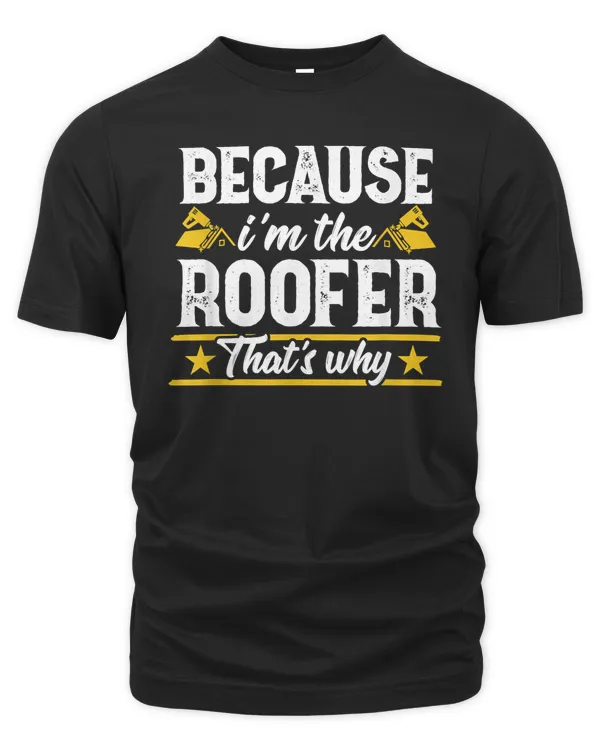 Because i'm the Roofer Funny Gift Men Mechanic Contractor T-Shirt