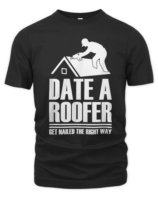 Date Roofer Get Nailed The Right Way Roofing Roof T-Shirt