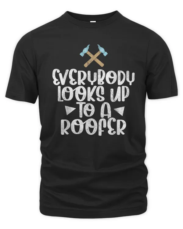 Everybody Looks Up to a Roofer Funny Roofing Contractor Gift T-Shirt