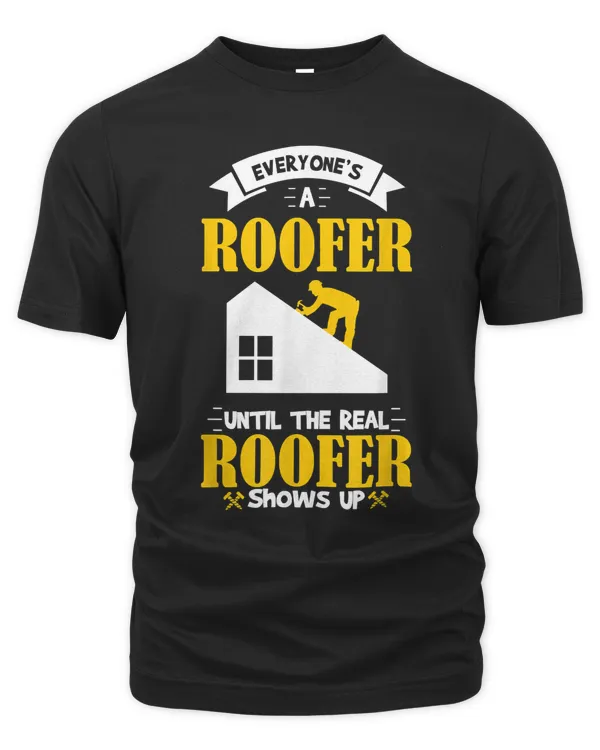 Everyone's a Roofer until the real Roofer shows up  Funny T-Shirt