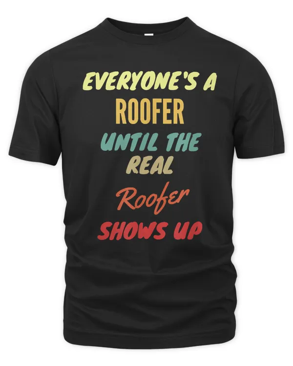 Everyone's a roofer until the real roofer shows up T-Shirt