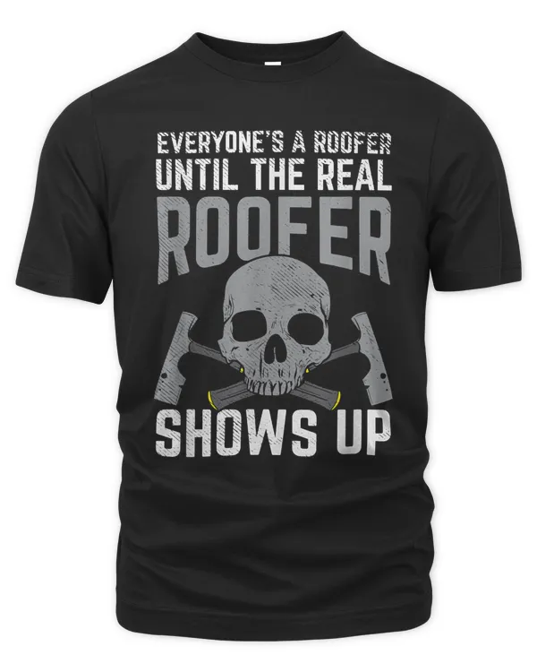 Everyone's A Roofer, Until the real Roofer Turns up T-Shirt