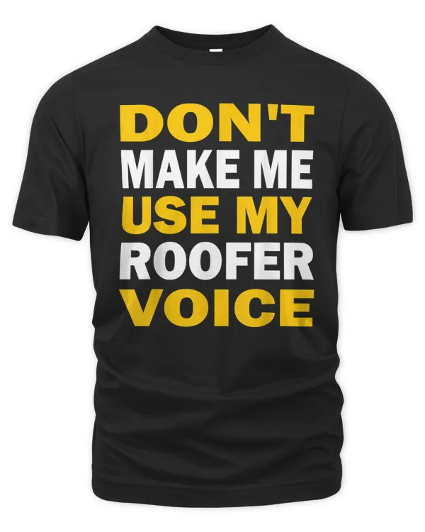 Funny - Don't make me use my Roofer voice T-Shirt