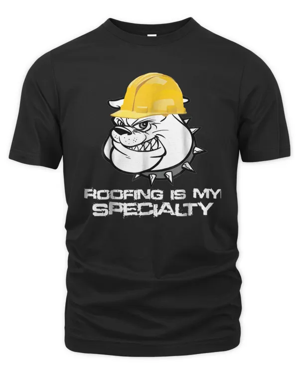 Funny Dog Shirt - Roofing Is My Specialty - Roofer Tshirt
