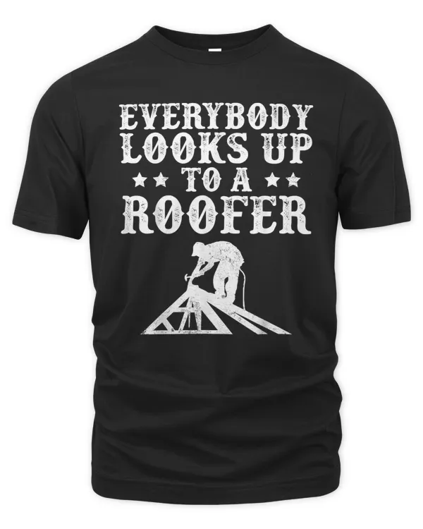 Funny Everybody Looks Up to a Roofer Construction Roofing T-Shirt