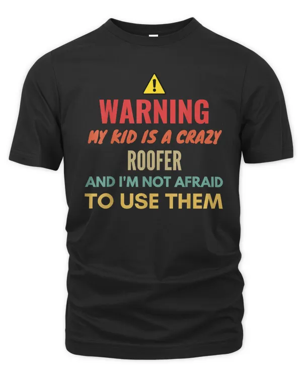 Warning My Kid Is A Crazy Roofer And I'm Not Afraid To Use T T-Shirt