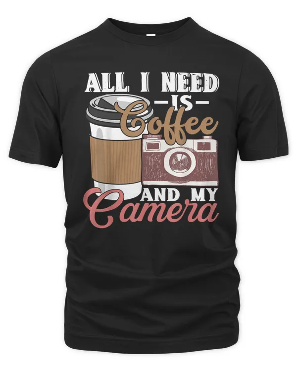 All I Need Is Coffee And My Camera Gift for Photographer T-Shirt