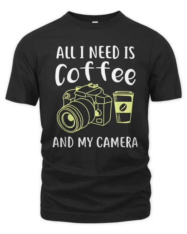 All I Need Is Coffee And My Camera Photographer Gift Shirt