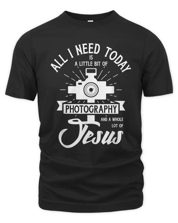 All I Need Is Photography & Jesus - Photographer Camera T-Shirt