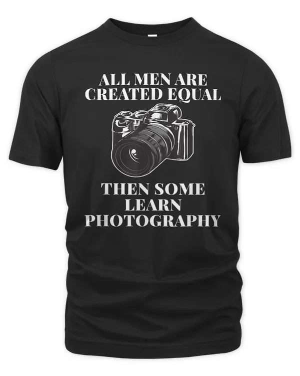 All Men Created Equal Learn Photography Photographer Gifts T-Shirt