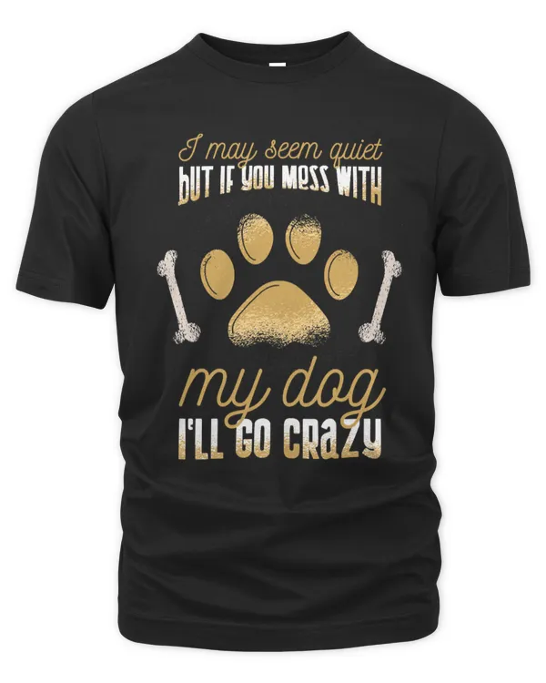 Dog I may seem quiet but if you mess with my dog i´ll go crazy 368 paws