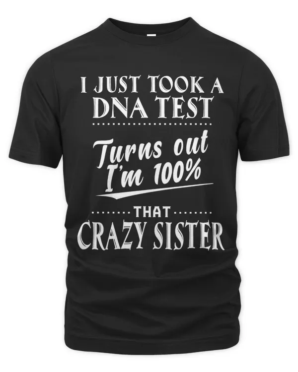I just took a DNA test turns out I'm 100 that crazy sister