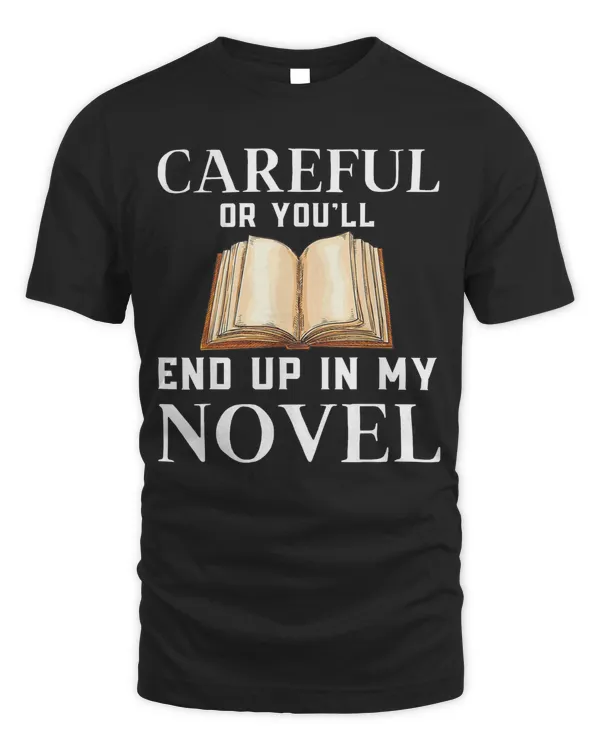Careful Or You'll End Up In My Novel Funny Writer Novelist T-Shirt
