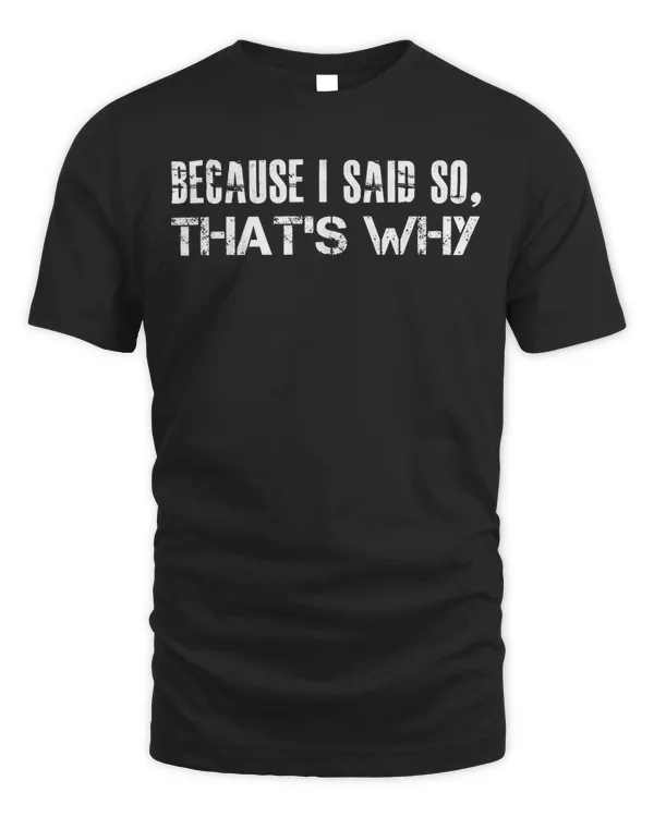 Because I said so That's why T-Shirt