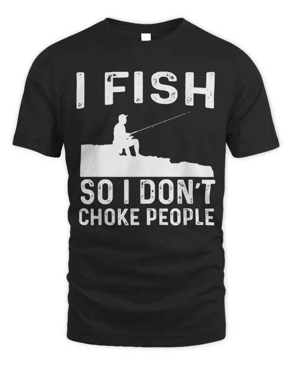 I Fish So I Don't Choke People T-Shirt